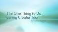 The One Thing to Do during Croatia Tour. PowerPoint PPT Presentation