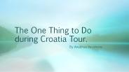 The One Thing to Do during Croatia Tour.
