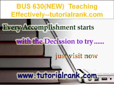 BUS 630(NEW) Teaching Effectively--tutorialrank.com