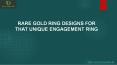 RARE GOLD RING DESIGNS FOR THAT UNIQUE ENGAGEMENT RING PowerPoint PPT Presentation