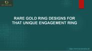 RARE GOLD RING DESIGNS FOR THAT UNIQUE ENGAGEMENT RING