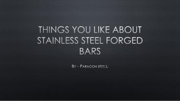 Things You Like About STAINLESS STEEL FORGED BARS