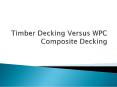 Timber Decking Versus WPC Composite Decking PowerPoint PPT Presentation