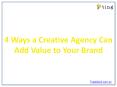 4 Ways a Creative Agency Can Add Value to Your Brand PowerPoint PPT Presentation