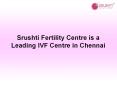 Srushti Fertility Centre is a Leading IVF Centre in Chennai PowerPoint PPT Presentation