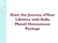 Start the Journey of Your Lifetime with Kullu Manali Honeymoon Package PowerPoint PPT Presentation