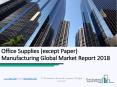 Office Supplies (except Paper) Manufacturing Global Market Report 2018 PowerPoint PPT Presentation