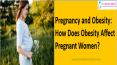 Pregnancy and Obesity: How Does Obesity Affect Pregnant Women? PowerPoint PPT Presentation