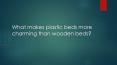 What makes plastic beds more charming than wooden? PowerPoint PPT Presentation