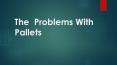 The problem with the pallets PowerPoint PPT Presentation