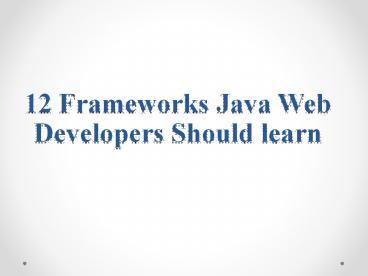 12 Frameworks Java Web Developers Should learn