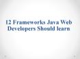 12 Frameworks Java Web Developers Should learn PowerPoint PPT Presentation