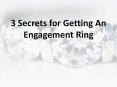3 Secrets for Getting An Engagement Ring PowerPoint PPT Presentation