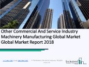 Other Commercial and Service Industry Machinery Manufacturing Global Market Report 2018