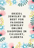 Ericol Jewelry is best for fashion jewelry online shopping in Calgary, Alberta
