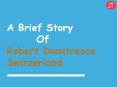 A Brief Story of Robert Dumitrescu Switzerland PowerPoint PPT Presentation