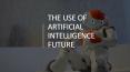 THE USE OF ARTIFICIAL INTELLIGENCE FUTURE PowerPoint PPT Presentation