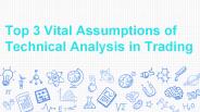 Top 3 Vital Assumptions of Technical Analysis in Trading