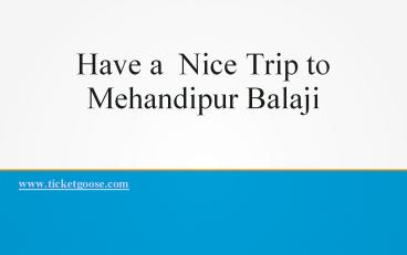 Have a  Nice Trip to Mehandipur Balaji