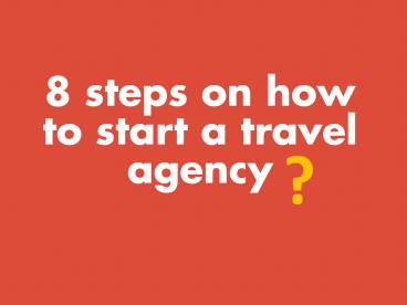 8 steps on how to start a travel agent