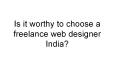 IS IT WORTHY TO CHOOSE A FREELANCE WEB DESIGNER INDIA? PowerPoint PPT Presentation