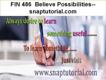 FIN 486 Believe Possibilities--snaptutorial.com