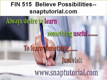 FIN 515 Believe Possibilities--snaptutorial.com