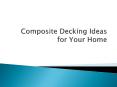 Composite Decking Ideas for Your Home PowerPoint PPT Presentation