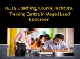 IELTS Coaching, Course, Institute, Training Centre in Moga | Lead Education PowerPoint PPT Presentation