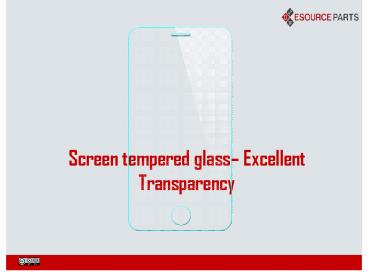 Screen tempered glass– Excellent Transparency