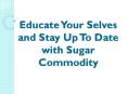 Educate Your Selves and Stay Up To Date with Sugar Commodity PowerPoint PPT Presentation