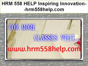 HRM 558 HELP Inspiring Innovation--hrm558help.com