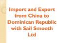 Import and Export from China to Dominican Republic with Sail Smooth Ltd PowerPoint PPT Presentation