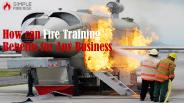 How can Fire Training Benefits for Any Business