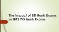 The Impact of SBI Bank Exams or IBPS PO bank Exams PowerPoint PPT Presentation