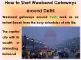 How to Start Weekend Getaways around Delhi PowerPoint PPT Presentation