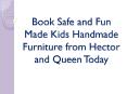 Book Safe and Fun Made Kids Handmade Furniture from Hector and Queen Today PowerPoint PPT Presentation