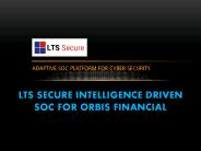 LTS Secure Intelligence driven SOC for Orbis Financial