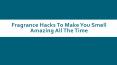 Fragrance Hacks To Make You Smell Amazing All The Time PowerPoint PPT Presentation