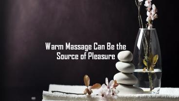 Warm Massage Can Be the Source of Pleasure
