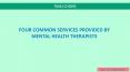 FOUR COMMON SERVICES PROVIDED BY MENTAL HEALTH THERAPISTS PowerPoint PPT Presentation
