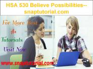 HSA 530 Believe Possibilities--snaptutorial.com