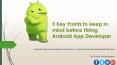 5 Key Points to keep in mind before Hiring Android Developer PowerPoint PPT Presentation