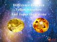 Difference between Yellow Sapphire and Topaz Gemstone PowerPoint PPT Presentation