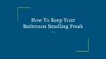 How To Keep Your Bathroom Smelling Fresh PowerPoint PPT Presentation