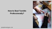 How to Beat Turnitin Professionally?