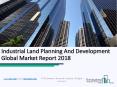 Industrial Land Planning And Development Global Market Report 2018 PowerPoint PPT Presentation