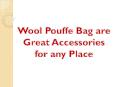 Wool Pouffe Bag are Great Accessories for any Place PowerPoint PPT Presentation