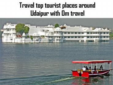 Travel top tourist places around Udaipur with Om Travel