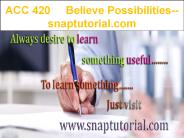 ACC 420  Believe Possibilities--snaptutorial.com